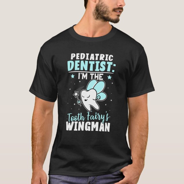 Pediatric Dentist I'm The Tooth Fairy's Wingman T-Shirt (Front)