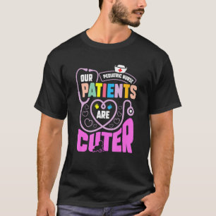 Pediatric Nurse Our Patients Are Cuter For Peds Nu T-Shirt