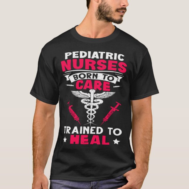 Pediatric Nurses Born to Care Trained to Heal T-Shirt (Front)