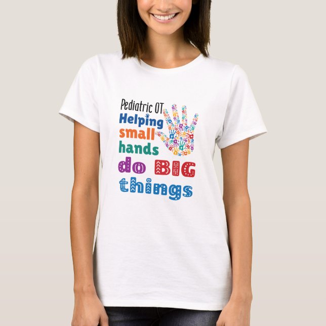 Pediatric OT Helping Small Hands Do Big Things T-Shirt (Front)