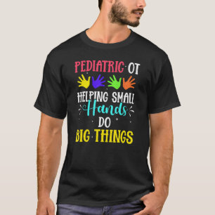Pediatric Ot Helping Small Hands Do Big Things T-Shirt