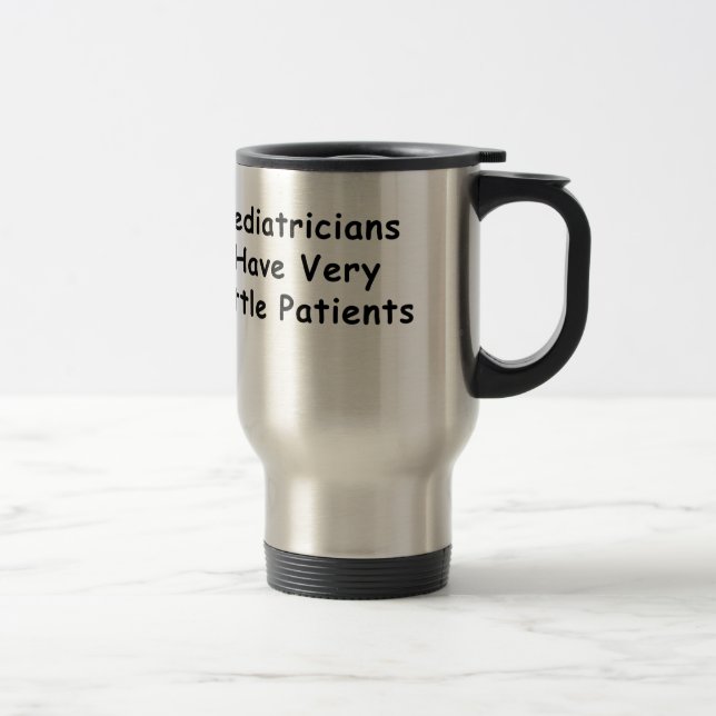 Pediatricians Have Very Little Patients Travel Mug (Right)