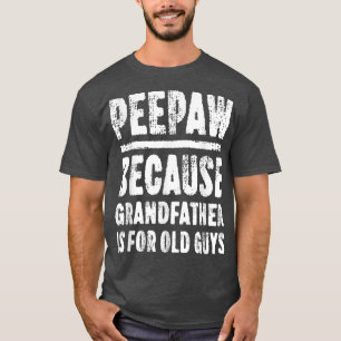 Peepaw Because Grandfather Is For Old Guys  T-Shirt