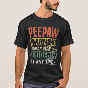Peepaw warning may nap suddenly at any time - Gift T-Shirt