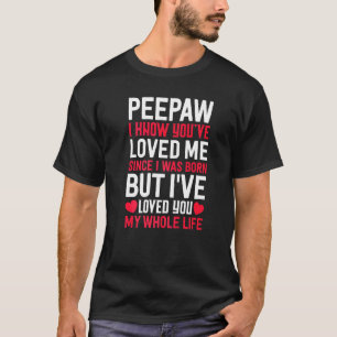 Peepaw You've Loved Me Since I Was Born Grandpa Gr T-Shirt