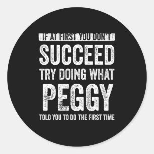 Peggy If At First You Dont Succeed Try Doing What  Classic Round Sticker