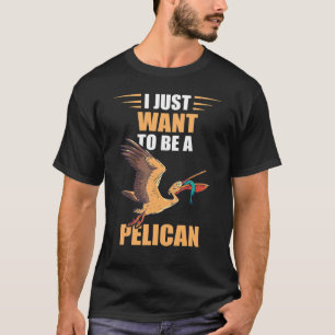 Pelican I Just Want Tropical Bird Animal Pelican B T-Shirt
