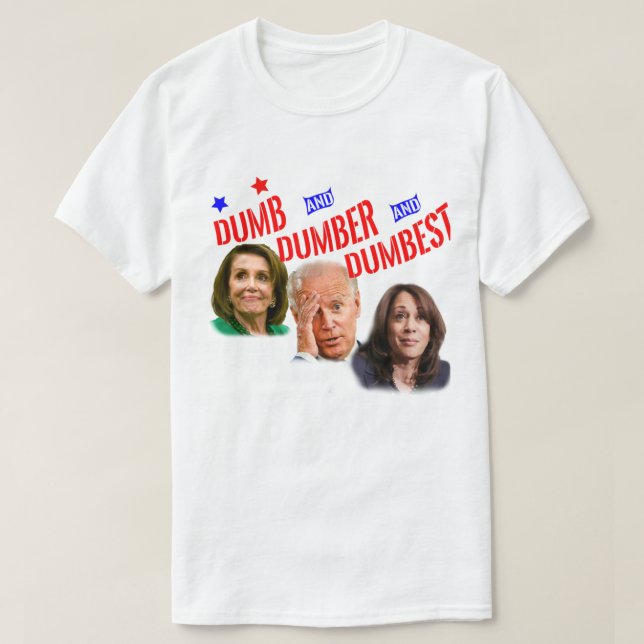 Pelosi Biden Harris Are Dumb Amp Dumber Amp Dumbes T-Shirt (Design Front)