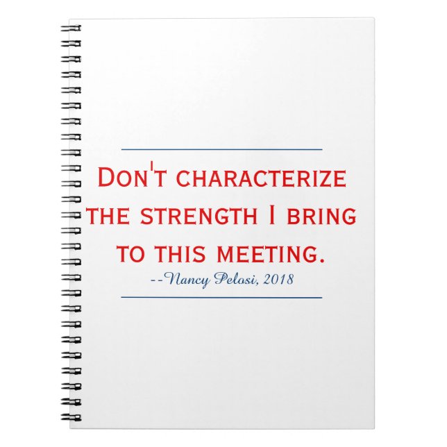 Pelosi Quote Don't Characterise My Strength Notebook (Front)