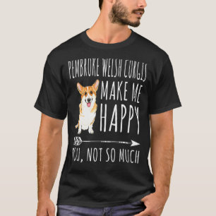 Pembroke Welsh Corgis Make Me Happy You Not So Muc T-Shirt
