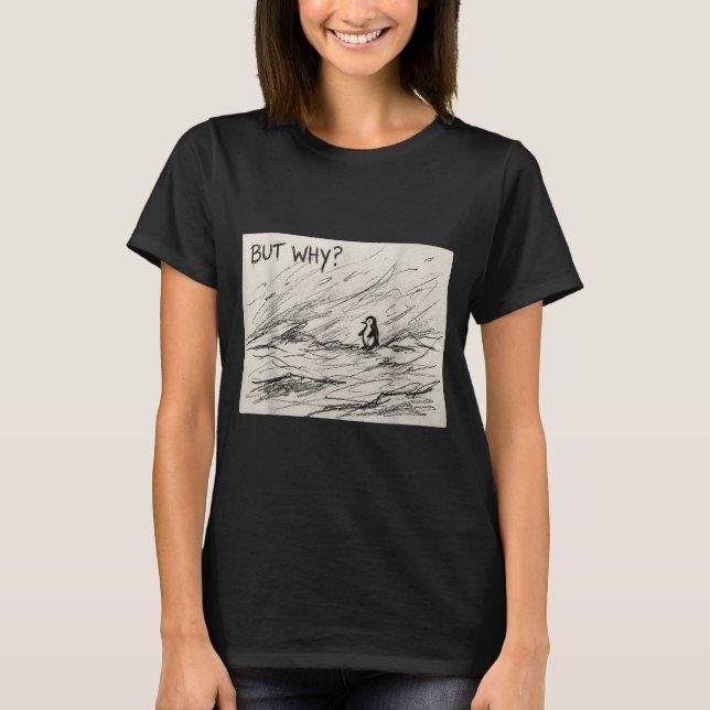 Penguin But Why Trendy Penguins Meme T-Shirt (Front)