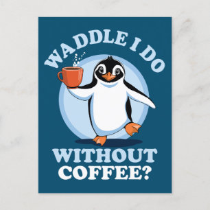 Penguin Pun   Waddle I Do Without Coffee Postcard