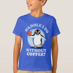 Penguin Pun Waddle I Do Without Coffee T-Shirt