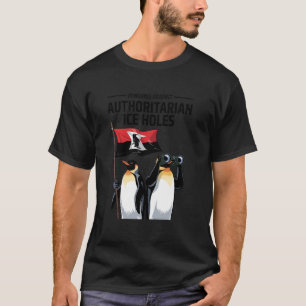 Penguins Against Authoritarian Ice Holes Sarcastic T-Shirt