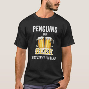 Penguins And Beer That's Why I'm Here   T-Shirt
