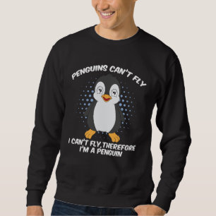 Penguins Can t Fly Therefore I Am A Penguin Spirit Sweatshirt