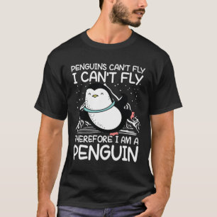 Penguins Can't Fly And Therefore I Am a Penguin T-Shirt