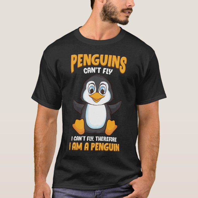 Penguins Can't Fly And Therefore I Am a Penguin T-Shirt (Front)