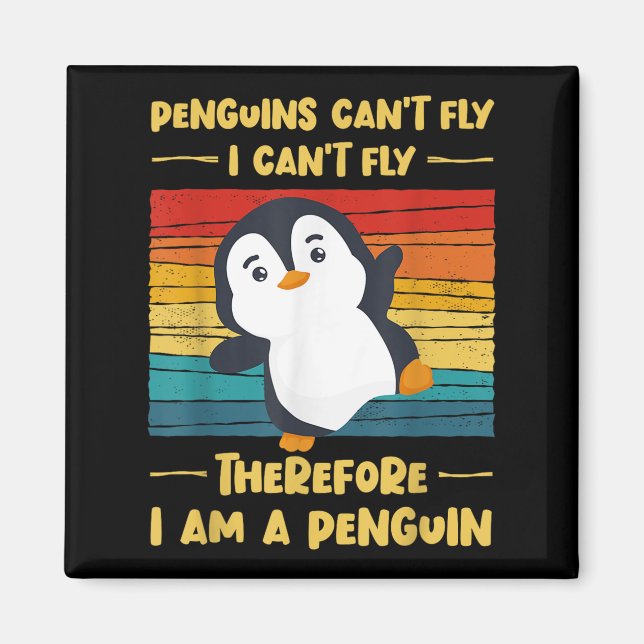 Penguins Can't Fly I Can't Fly Therefore I Am A Pe Magnet (Front)