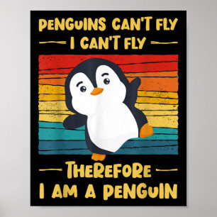 Penguins Can't Fly I Can't Fly Therefore I Am A Pe Poster