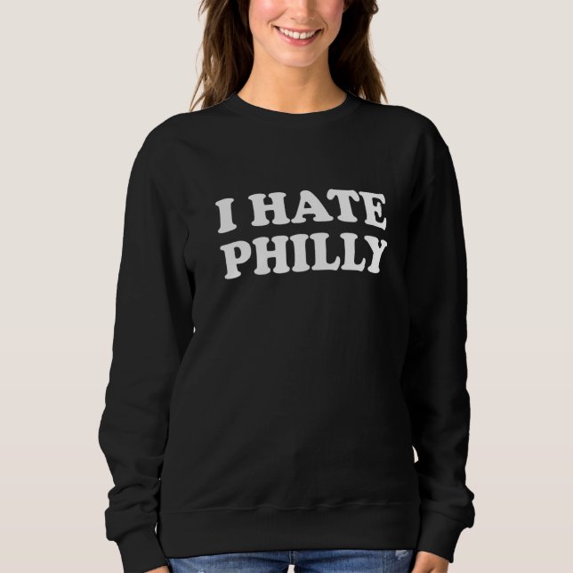 Pennsylvania Us City I Hate Philly Sweatshirt (Front)