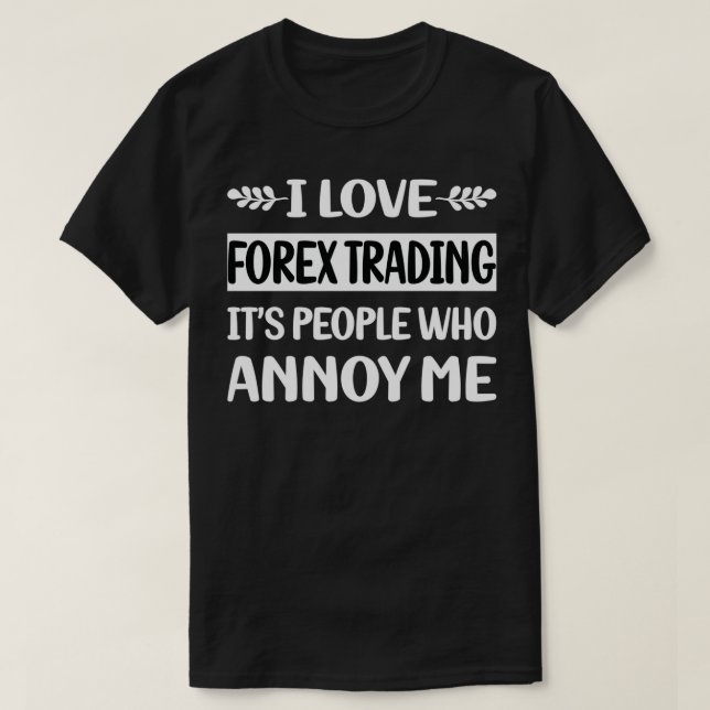 People Annoy Me Forex Trading Trader T-Shirt (Design Front)
