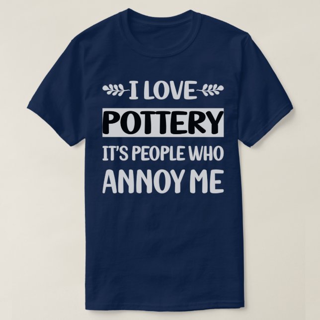 People Annoy Me Pottery Potter T-Shirt (Design Front)
