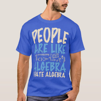 People are like algebra I hate algebra T-Shirt