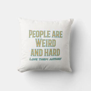 People are weird and hard - love them anyway cushion
