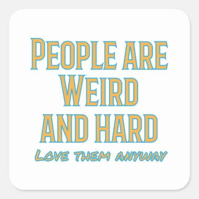 People are weird and hard - love them anyway square sticker (Front)