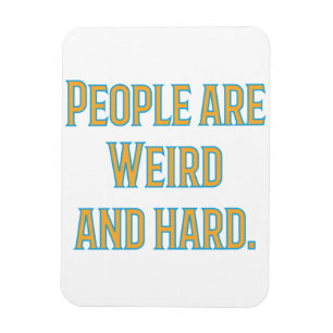 People are weird and hard magnet