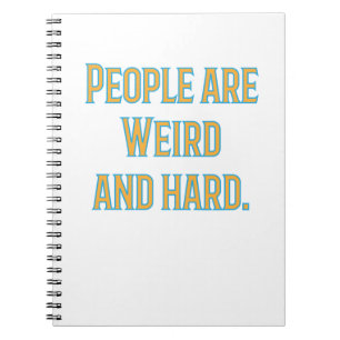 People are weird and hard notebook