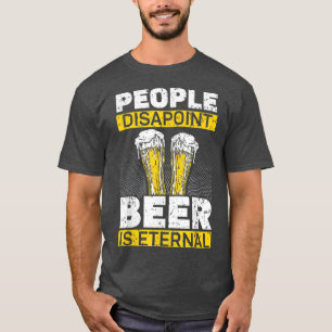 People Disappoint Beer Is Eternal Alcohol Drinking T-Shirt