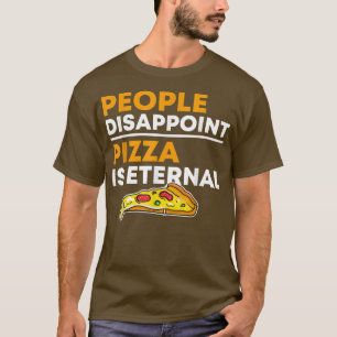 People Disappoint Pizza Is Eternal Pizza Lover Fun T-Shirt