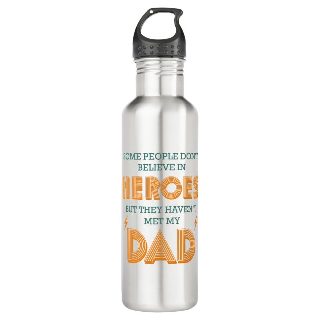 People Don't Believe In Heroes Haven't Met My Dad 710 Ml Water Bottle (Front)