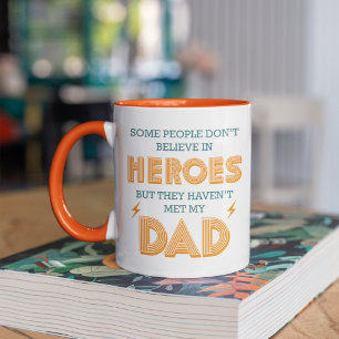 People Don't Believe In Heroes Haven't Met My Dad Mug