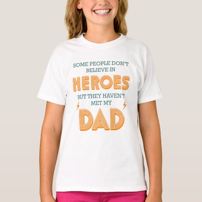 People Don't Believe In Heroes Haven't Met My Dad T-Shirt (Front)