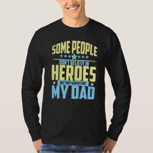 People Don't Believe In Heroes Haven't Met My Dad  T-Shirt
