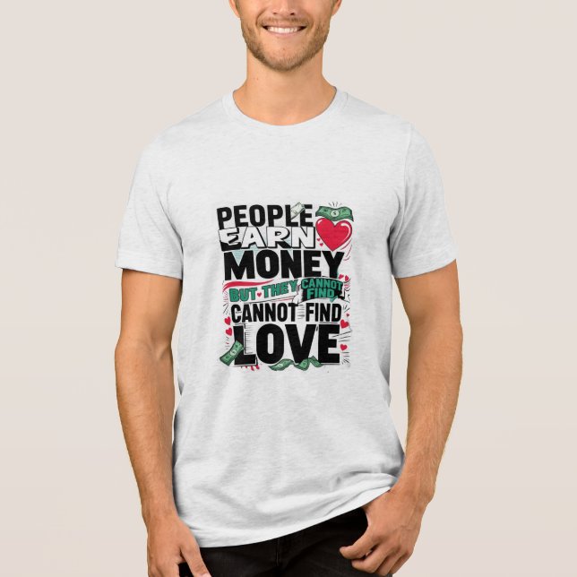 people earn money but they cannot find love Tri-Blend shirt (Front)