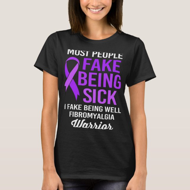 People Fake Being Sick I Fake Being Well Fibromyal T-Shirt (Front)