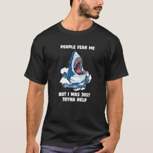 People Fear Me But I Was Just Tryna Help Sharks Sh T-Shirt