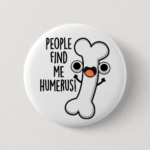 People Find Me Humerus Funny Bone Pun 6 Cm Round Badge