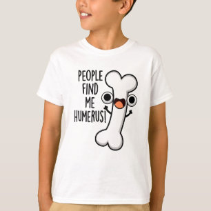 People Find Me Humerus Funny Bone Pun  T-Shirt