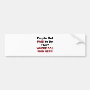 People Get Paid To Do This? Where Do I Sign Up? Bumper Sticker