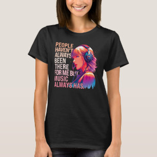 People Haven t Always Been There For Me But Music T-Shirt