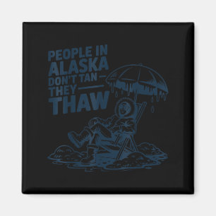 People in alaska don't tan they thaw  magnet