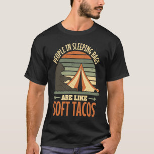 People in sleeping bags are like soft tacos Campin T-Shirt