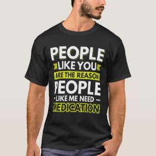 People Like You Are The Reason People Like Me 2 T-Shirt