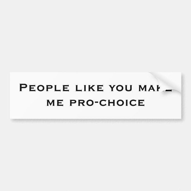 People like you makeme pro-choice bumper sticker (Front)