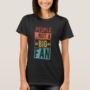 PEOPLE...NOT A BIG FAN Sarcastic Actor Acting Actr T-Shirt